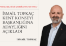 İSMAİL TOPKAÇ KENT KONSEYİ BAŞKANLIĞINA ADAYLIĞINI AÇIKLADI