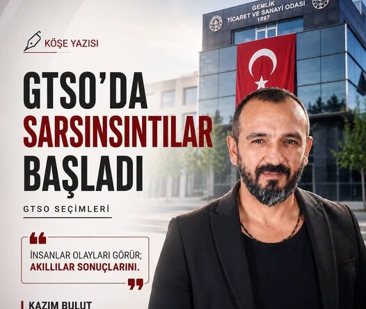 GTSO’DA SARSINSINTILAR BAŞLADI – KAZIM BULUT – KÖŞE YAZISI