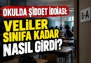 OKULDA ŞİDDET İDDİASI: VELİLER SINIFA KADAR NASIL GİRDİ?
